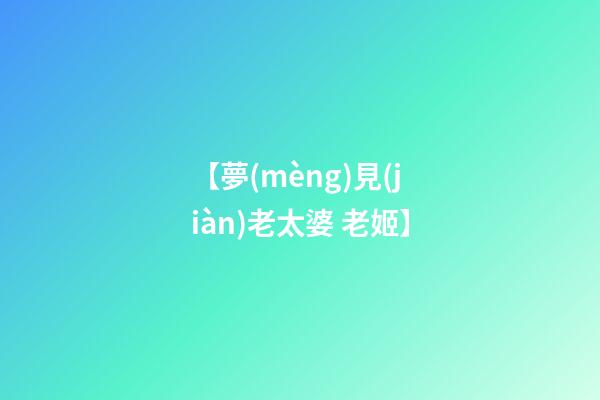 【夢(mèng)見(jiàn)老太婆 老姬】